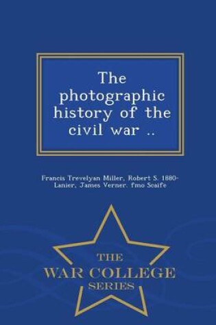 Cover of The Photographic History of the Civil War .. - War College Series