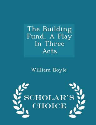 Book cover for The Building Fund, a Play in Three Acts - Scholar's Choice Edition