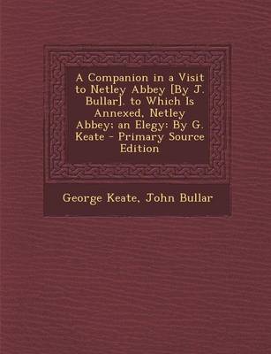 Book cover for A Companion in a Visit to Netley Abbey [By J. Bullar]. to Which Is Annexed, Netley Abbey; An Elegy