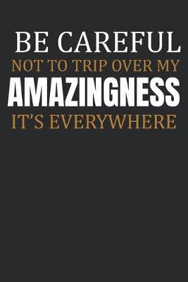 Book cover for Be careful not to trip over my amazingness. It's everywhere