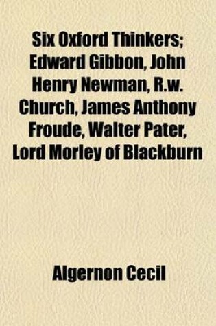 Cover of Six Oxford Thinkers; Edward Gibbon, John Henry Newman, R.W. Church, James Anthony Froude, Walter Pater, Lord Morley of Blackburn