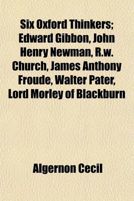 Book cover for Six Oxford Thinkers; Edward Gibbon, John Henry Newman, R.W. Church, James Anthony Froude, Walter Pater, Lord Morley of Blackburn