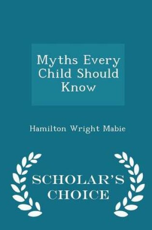 Cover of Myths Every Child Should Know - Scholar's Choice Edition