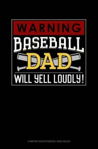 Cover of Warning! Baseball Dad Will Yell Loudly!