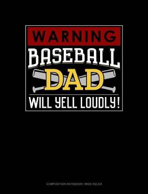 Cover of Warning! Baseball Dad Will Yell Loudly!