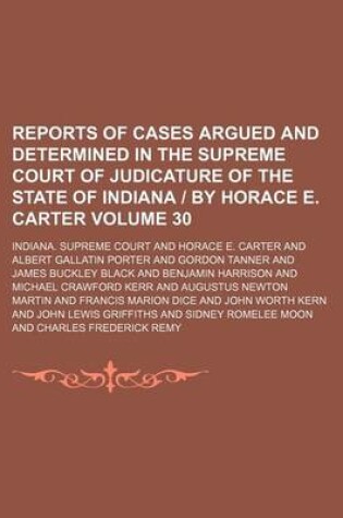 Cover of Reports of Cases Argued and Determined in the Supreme Court of Judicature of the State of Indiana - By Horace E. Carter Volume 30
