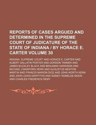 Book cover for Reports of Cases Argued and Determined in the Supreme Court of Judicature of the State of Indiana - By Horace E. Carter Volume 30