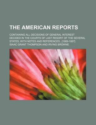 Book cover for The American Reports; Containing All Decisions of General Interest Decided in the Courts of Last Resort of the Several States, with Notes and References[1869-1887]