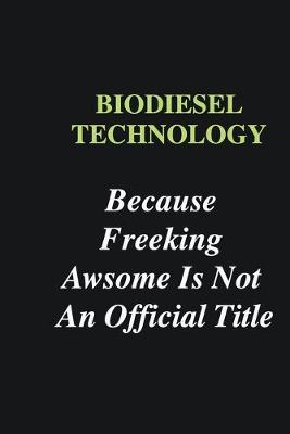 Book cover for Biodiesel Technology Because Freeking Awsome is Not An Official Title