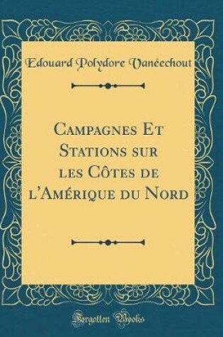 Cover of Campagnes Et Stations Sur Les Cotes de l'Amerique Du Nord (Classic Reprint)