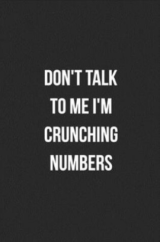 Cover of Don't Talk To Me I'm Crunching Numbers