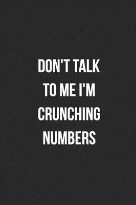 Book cover for Don't Talk To Me I'm Crunching Numbers