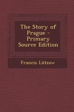 Cover of The Story of Prague - Primary Source Edition