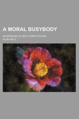 Cover of A Moral Busybody; An Episode of New York's To-Day