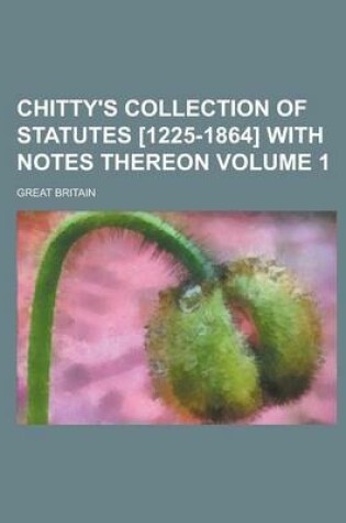 Cover of Chitty's Collection of Statutes [1225-1864] with Notes Thereon Volume 1
