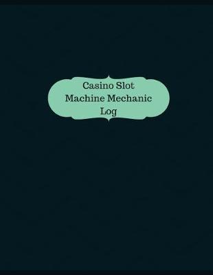 Book cover for Casino Slot Machine Mechanic Log (Logbook, Journal - 126 pages, 8.5 x 11 inches)