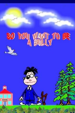 Cover of So You Want to Be a Bully