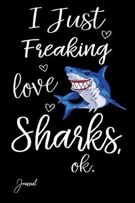 Book cover for I Just Freaking Love Sharks Ok Journal