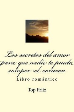 Cover of Los secretos del amor para que nadie te pueda romper el corazon