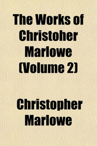 Cover of The Works of Christoher Marlowe (Volume 2)