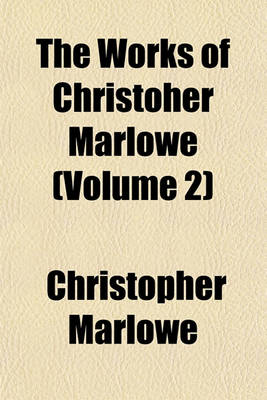 Book cover for The Works of Christoher Marlowe (Volume 2)