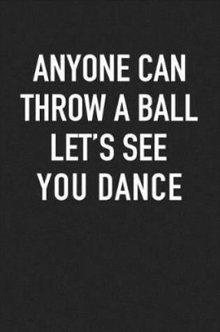 Cover of Anyone Can Throw a Ball Let's See You Dance