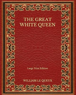 Book cover for The Great White Queen - Large Print Edition