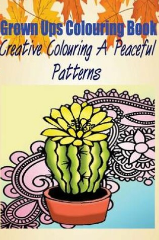 Cover of Grown Ups Colouring Book Creative Colouring a Peaceful Patterns Mandalas