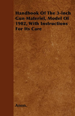 Book cover for Handbook Of The 3-inch Gun Materiel, Model Of 1902, With Instructions For Its Care