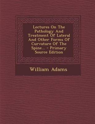 Book cover for Lectures on the Pathology and Treatment of Lateral and Other Forms of Curvature of the Spine... - Primary Source Edition