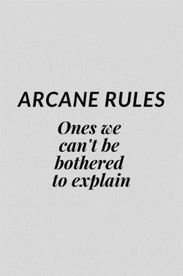 Book cover for Arcane Rules Ones We Can't Be Bothered To Explain