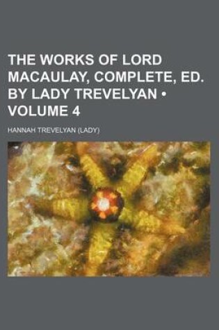Cover of The Works of Lord Macaulay, Complete, Ed. by Lady Trevelyan (Volume 4)