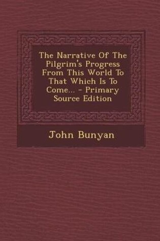 Cover of The Narrative of the Pilgrim's Progress from This World to That Which Is to Come...