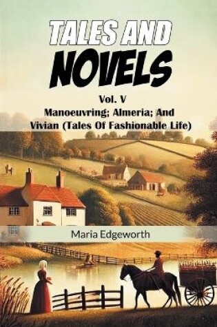 Cover of Tales And Novels Vol. V Manoeuvring; Almeria; And Vivian (Tales Of Fashionable Life)