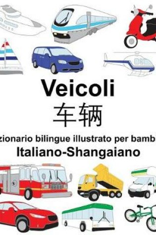 Cover of Italiano-Shangaiano Veicoli Dizionario bilingue illustrato per bambini