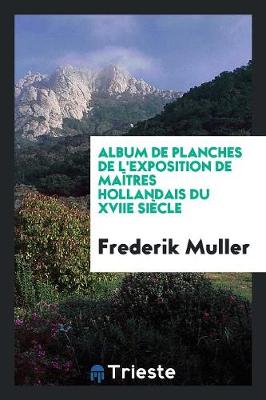 Book cover for Album de Planches de l'Exposition de Ma tres Hollandais Du Xviie Si cle