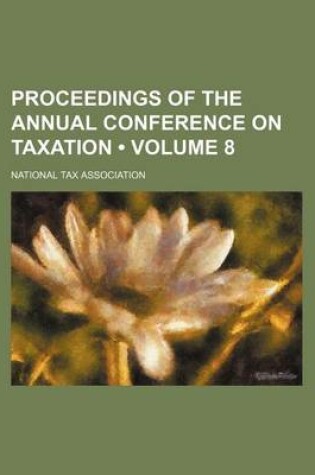 Cover of Proceedings of the Annual Conference on Taxation (Volume 8)