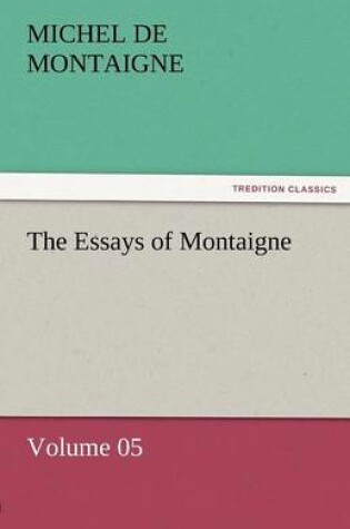 Cover of The Essays of Montaigne - Volume 05