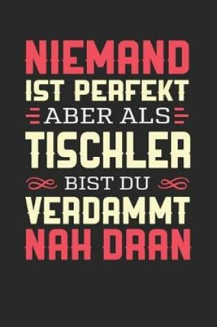 Cover of Niemand Ist Perfekt Aber ALS Tischler Bist Du Verdammt Nah Dran