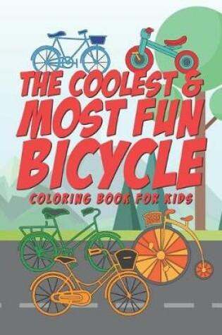 Cover of The Coolest & Most Fun Bicycle Coloring Book For Kids
