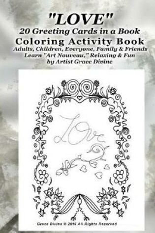 Cover of "LOVE" 20 Greeting Cards in a Book Coloring Activity Book Adults, Children, Everyone, Family & Friends Learn "Art Nouveau," Relaxing & Fun by Artist Grace Divine