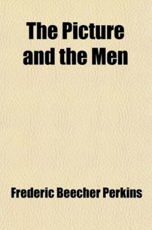 Cover of The Picture and the Men; Being Biograhical Sketches of President Lincoln and His Cabinet Together with an Account of the Life of the Celebrated Artist, F.B. Carpenter, Author of the Great National Painting, the First Reading of the Emancipation Roclamatio