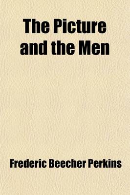 Book cover for The Picture and the Men; Being Biograhical Sketches of President Lincoln and His Cabinet Together with an Account of the Life of the Celebrated Artist, F.B. Carpenter, Author of the Great National Painting, the First Reading of the Emancipation Roclamatio