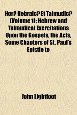 Book cover for Horae Hebraicae Et Talmudicae (Volume 1); Hebrew and Talmudical Exercitations Upon the Gospels, the Acts, Some Chapters of St. Paul's Epistle to