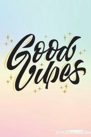 Cover of Good Vibes 2018-2019 Weekly Planner