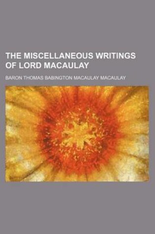 Cover of The Miscellaneous Writings of Lord Macaulay (Volume 1)