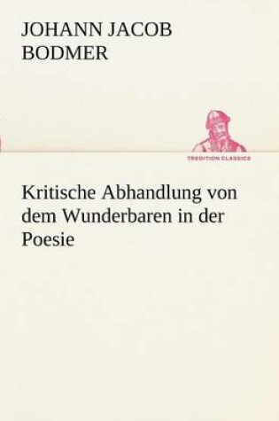 Cover of Kritische Abhandlung Von Dem Wunderbaren in Der Poesie