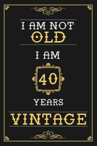 Cover of I Am Not Old I Am 40 Years Vintage