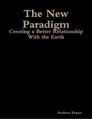 Book cover for The New Paradigm: Creating a Better Relationship With the Earth