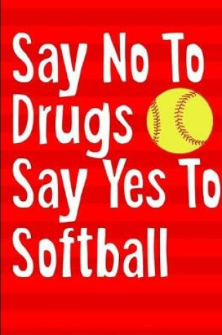 Cover of Say No To Drugs Say Yes To Softball